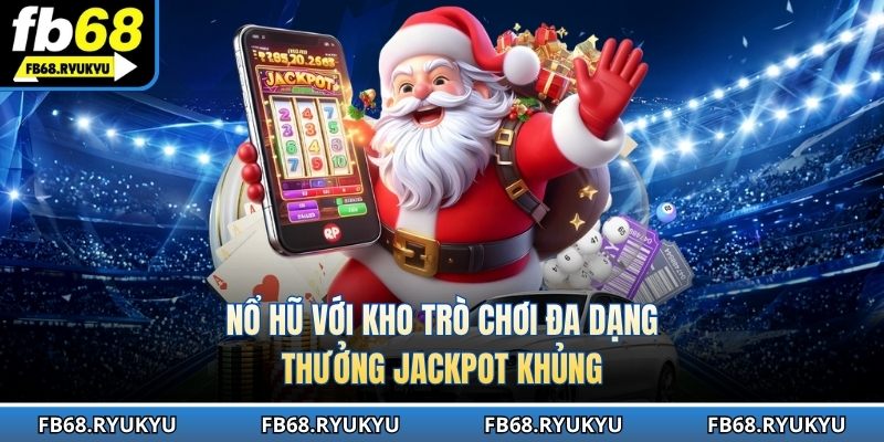 Nổ hũ với kho trò chơi đa dạng, thưởng jackpot khủng
