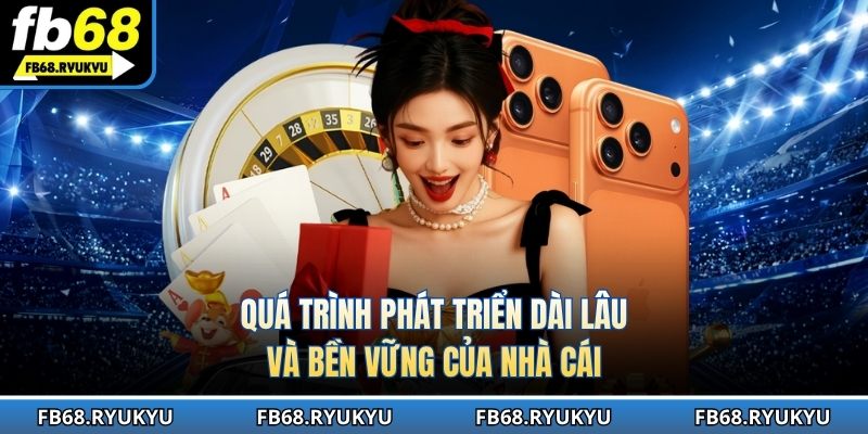 Quá trình phát triển dài lâu và bền vững của nhà cái