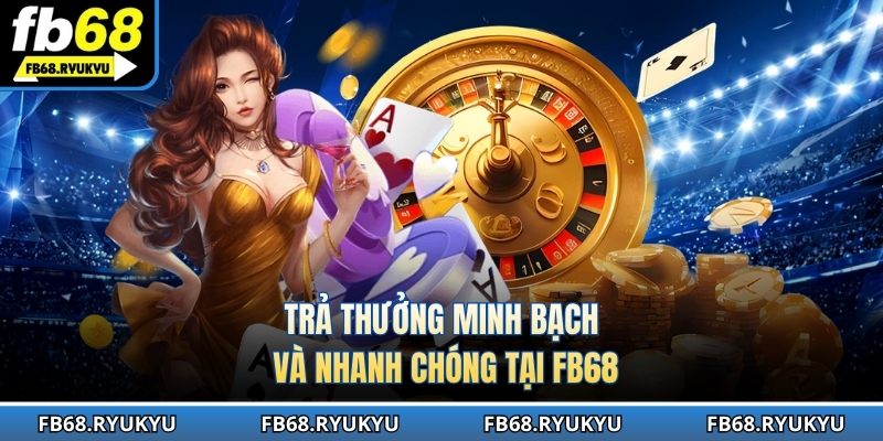 Trả thưởng minh bạch và nhanh chóng tại FB68